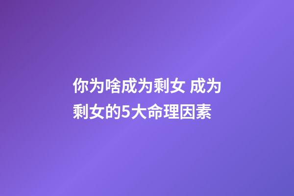 你为啥成为剩女 成为剩女的5大命理因素